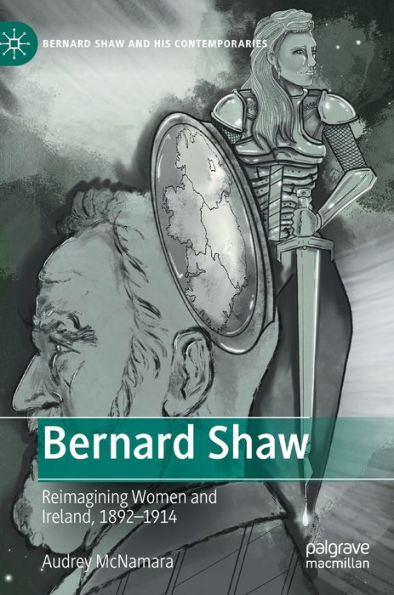 Bernard Shaw: Reimagining Women And Ireland, 1892-1914 (Bernard Shaw And His Contemporaries)