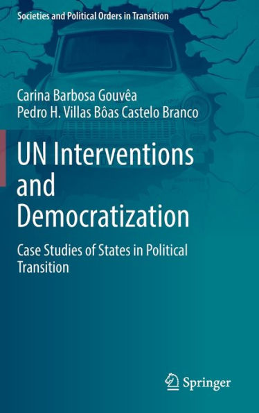 Un Interventions And Democratization: Case Studies Of States In Political Transition (Societies And Political Orders In Transition)