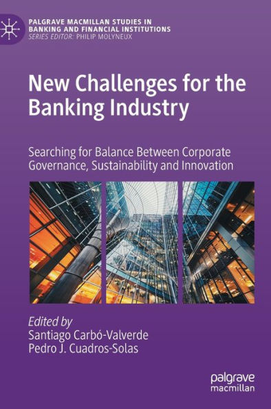 New Challenges For The Banking Industry: Searching For Balance Between Corporate Governance, Sustainability And Innovation (Palgrave Macmillan Studies In Banking And Financial Institutions)