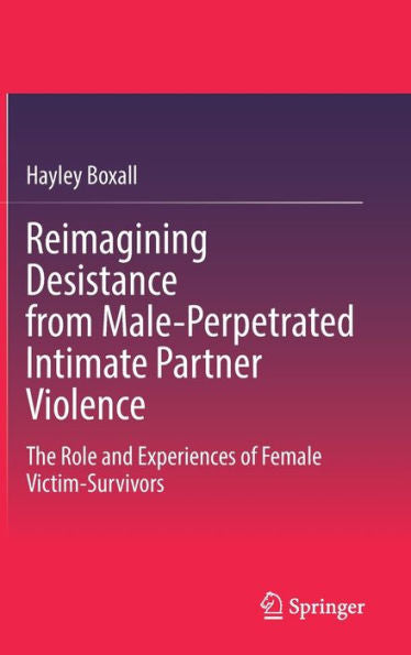Reimagining Desistance From Male-Perpetrated Intimate Partner Violence: The Role And Experiences Of Female Victim-Survivors