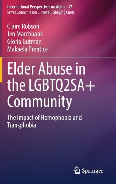Elder Abuse In The Lgbtq2Sa+ Community: The Impact Of Homophobia And Transphobia (International Perspectives On Aging, 37)