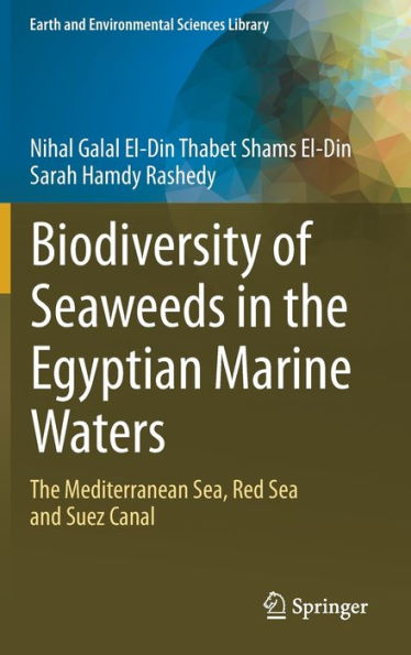 Biodiversity Of Seaweeds In The Egyptian Marine Waters: The Mediterranean Sea, Red Sea And Suez Canal (Earth And Environmental Sciences Library)