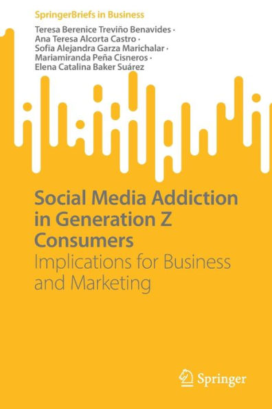 Social Media Addiction In Generation Z Consumers: Implications For Business And Marketing (Springerbriefs In Business)