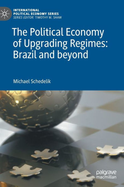 The Political Economy Of Upgrading Regimes: Brazil And Beyond (International Political Economy Series)
