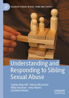Understanding And Responding To Sibling Sexual Abuse (Palgrave Studies In Risk, Crime And Society)