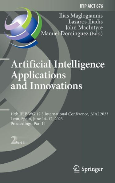 Artificial Intelligence Applications And Innovations: 19Th Ifip Wg 12.5 International Conference, Aiai 2023, León, Spain, June 14-17, 2023, ... And Communication Technology, 676)
