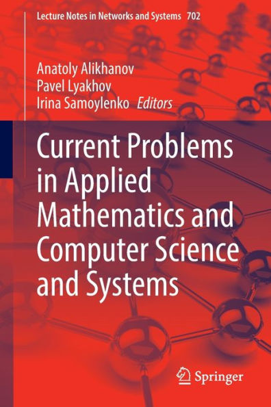 Current Problems In Applied Mathematics And Computer Science And Systems (Lecture Notes In Networks And Systems, 702)