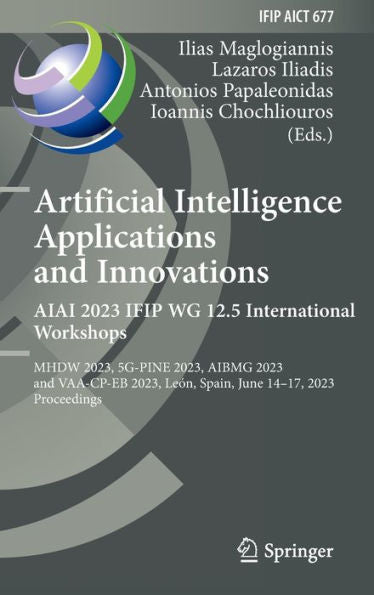 Artificial Intelligence Applications And Innovations. Aiai 2023 Ifip Wg 12.5 International Workshops: Mhdw 2023, 5G-Pine 2023, ??Bmg 2023, And ... And Communication Technology, 677)