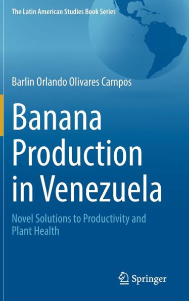 Banana Production In Venezuela: Novel Solutions To Productivity And Plant Health (The Latin American Studies Book Series)