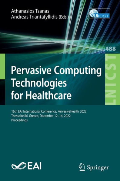 Pervasive Computing Technologies For Healthcare: 16Th Eai International Conference, Pervasivehealth 2022, Thessaloniki, Greece, December 12-14, 2022, ... And Telecommunications Engineering, 488)