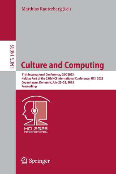 Culture And Computing: 11Th International Conference, C&C 2023, Held As Part Of The 25Th Hci International Conference, Hcii 2023, Copenhagen, Denmark, ... (Lecture Notes In Computer Science, 14035)
