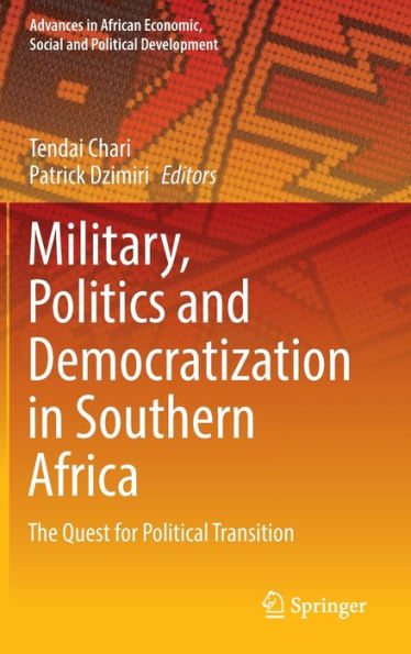 Military, Politics And Democratization In Southern Africa: The Quest For Political Transition (Advances In African Economic, Social And Political Development)