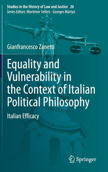 Equality And Vulnerability In The Context Of Italian Political Philosophy: Italian Efficacy (Studies In The History Of Law And Justice, 26)