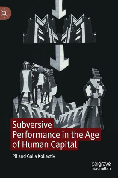 Subversive Performance In The Age Of Human Capital