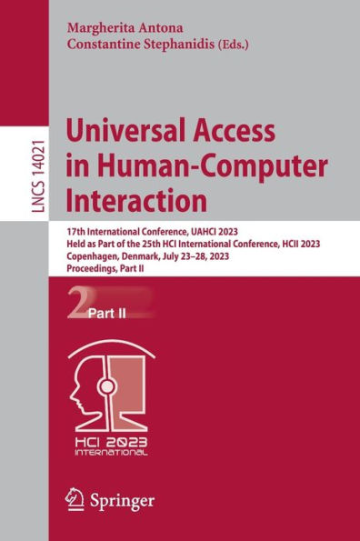 Universal Access In Human-Computer Interaction: 17Th International Conference, Uahci 2023, Held As Part Of The 25Th Hci International Conference, Hcii ... Ii (Lecture Notes In Computer Science, 14021)