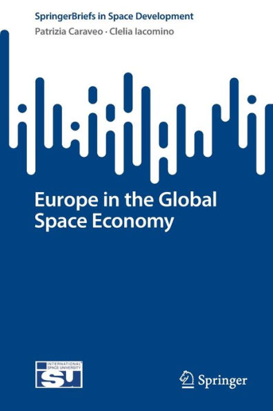 Europe In The Global Space Economy (Springerbriefs In Space Development)