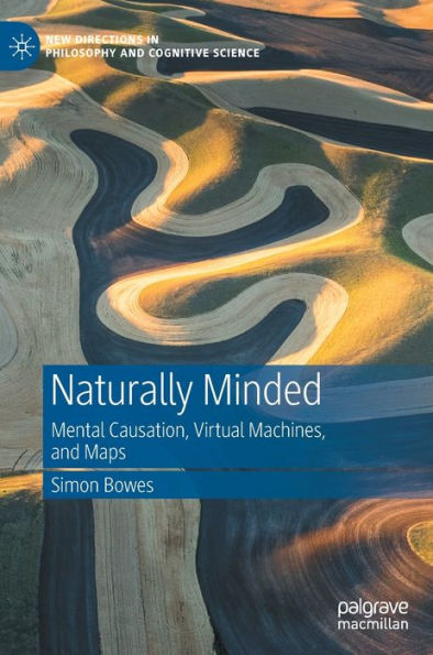Naturally Minded: Mental Causation, Virtual Machines, And Maps (New Directions In Philosophy And Cognitive Science)