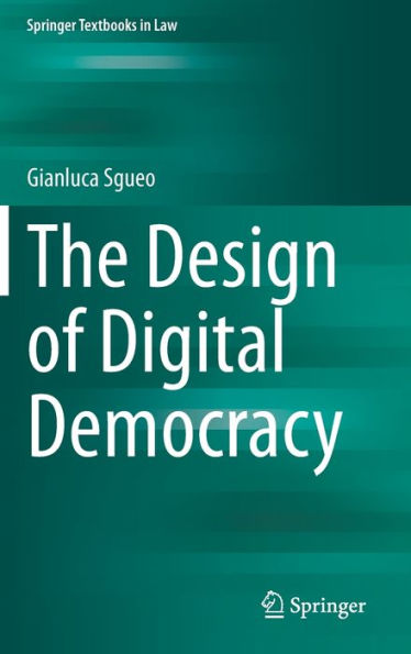 The Design Of Digital Democracy (Springer Textbooks In Law)