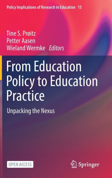 From Education Policy To Education Practice: Unpacking The Nexus (Policy Implications Of Research In Education, 15) - 9783031369698