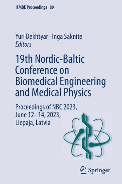 19Th Nordic-Baltic Conference On Biomedical Engineering And Medical Physics: Proceedings Of Nbc 2023, June 12-14, 2023, Liepaja, Latvia (Ifmbe Proceedings, 89)