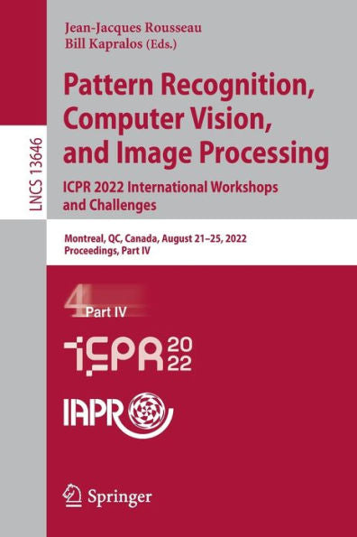 Pattern Recognition, Computer Vision, And Image Processing. Icpr 2022 International Workshops And Challenges: Montreal, Qc, Canada, August 21-25, ... Iv (Lecture Notes In Computer Science, 13646)