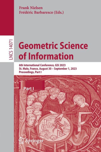 Geometric Science Of Information: 6Th International Conference, Gsi 2023, St. Malo, France, August 30 - September 1, 2023, Proceedings, Part I (Lecture Notes In Computer Science, 14071)