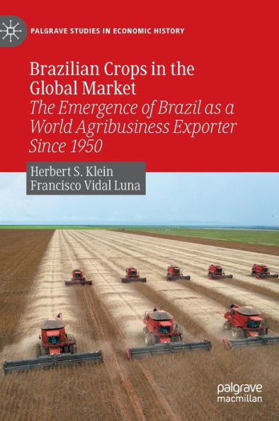 Brazilian Crops In The Global Market: The Emergence Of Brazil As A World Agribusiness Exporter Since 1950 (Palgrave Studies In Economic History)