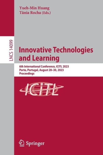 Innovative Technologies And Learning: 6Th International Conference, Icitl 2023, Porto, Portugal, August 28-30, 2023, Proceedings (Lecture Notes In Computer Science, 14099)