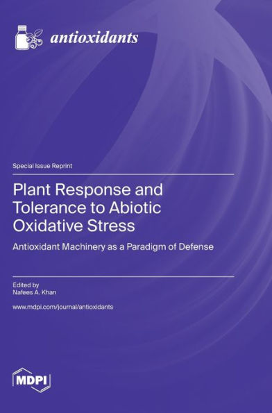 Plant Response And Tolerance To Abiotic Oxidative Stress: Antioxidant Machinery As A Paradigm Of Defense