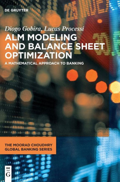 Alm Modeling And Balance Sheet Optimization: A Mathematical Approach To Banking (Moorad Choudhry Global Banking)