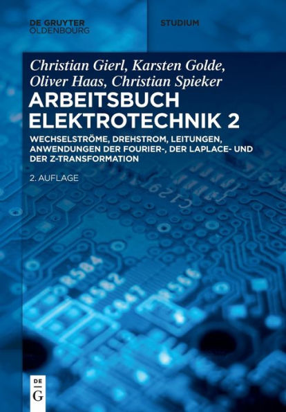 Wechselströme, Drehstrom, Leitungen, Anwendungen Der Fourier-, Der Laplace- Und Der Z-Transformation (De Gruyter Studium) (German Edition) - 9783110672527