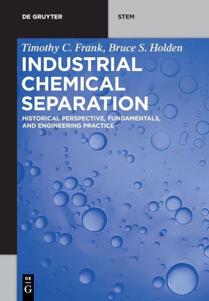 Industrial Chemical Separation: Historical Perspective, Fundamentals, And Engineering Practice (De Gruyter Stem)