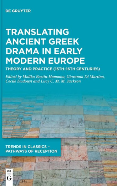 Translating Ancient Greek Drama In Early Modern Europe: Theory And Practice (15Th-16Th Centuries) (Trends In Classics - Pathways Of Reception) (Issn, 5)
