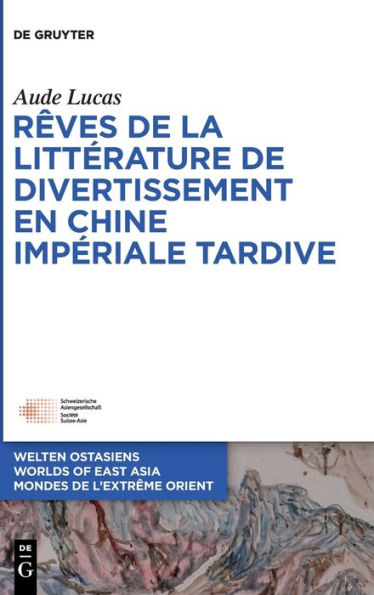 Rêves De La Litterature De Divertissement En Chine Imperiale Tardive (Welten Ostasiens / Worlds Of East Asia / Mondes De L'Extrême) (French Edition) (Issn, 33)