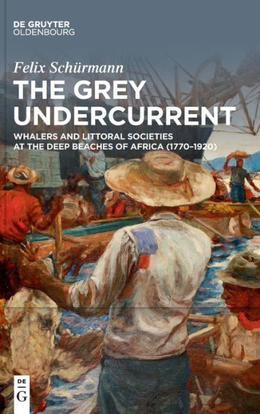The Grey Undercurrent: Whalers And Littoral Societies At The Deep Beaches Of Africa (1770-1920)