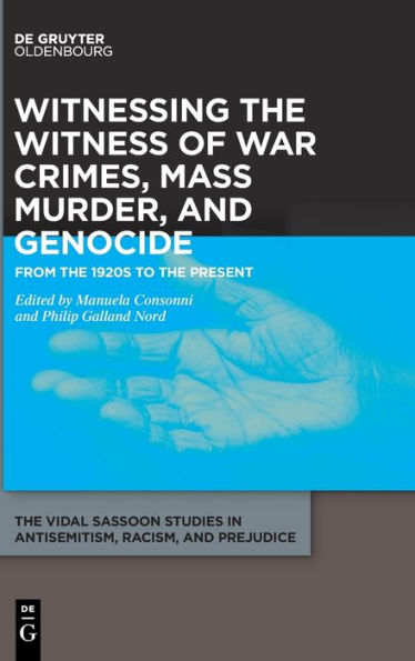 Witnessing The Witness Of War Crimes, Mass Murder, And Genocide: From The 1920S To The Present (Issn, 4)