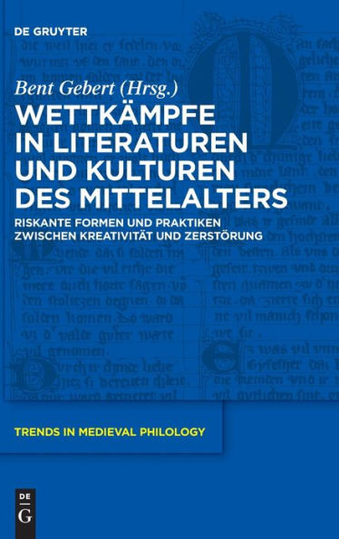 Wettkämpfe In Literaturen Und Kulturen Des Mittelalters: Riskante Formen Und Praktiken Zwischen Kreativität Und Zerstörung (Trends In Medieval Philology) (German Edition)