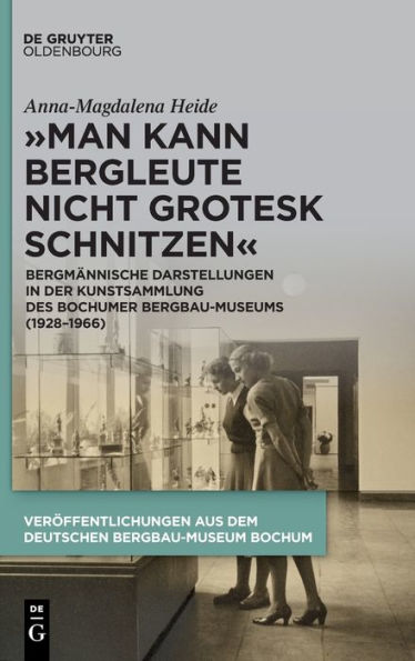 „Man Kann Bergleute Nicht Grotesk Schnitzen“: Bergmännische Darstellungen In Der Kunst-Sammlung Des Bochumer Bergbau-Museums (1928-1966) (Issn, 45) (Edición alemana)