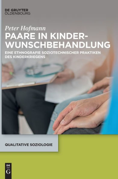 Paare In Kinderwunschbehandlung: Eine Ethnografie Soziotechnischer Praktiken Des Kinderkriegens (Qualitative Soziologie) (German Edition) (Issn, 28) - 9783110783612
