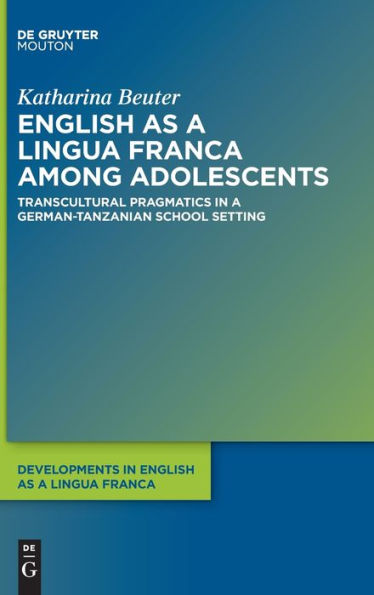 English As A Lingua Franca Among Adolescents: Transcultural Pragmatics In A German-Tanzanian School Setting (Issn, 18)