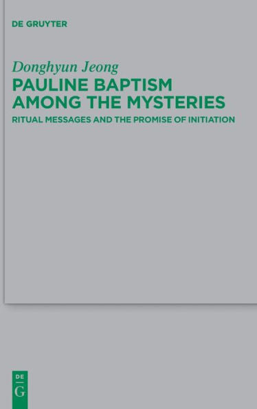 Pauline Baptism Among The Mysteries: Ritual Messages And The Promise Of Initiation (Issn, 257)
