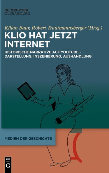 Klio Hat Jetzt Internet: Historische Narrative Auf Youtube - Darstellung, Inszenierung, Aushandlung (Medien Der Geschichte) (German Edition)