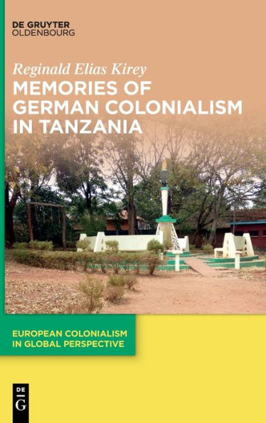 Memories Of German Colonialism In Tanzania (European Colonialism In Global Perspective)