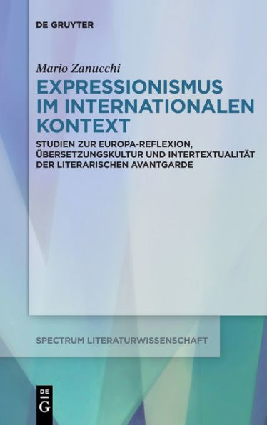 Expressionismus Im Internationalen Kontext: Studien Zur Europa-Reflexion, Übersetzungskultur Und Intertextualität Der Deutschsprachigen Avantgarde ... ... Literaturwissenschaft / Spectrum Literature)