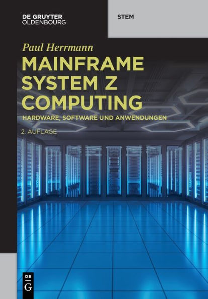 Mainframe System Z Computing: Hardware, Software Und Anwendungen (De Gruyter Stem) (German Edition) - 9783111015224