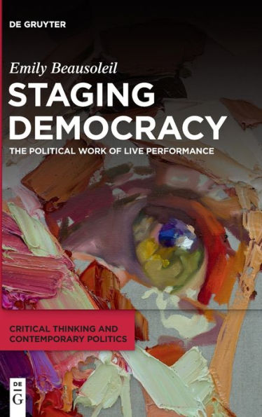 Staging Democracy: The Political Work Of Live Performance (Issn, 1)