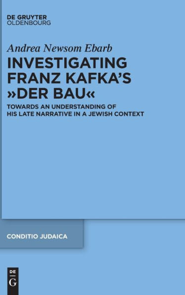 Investigating Franz Kafka's “Der Bau”: Towards An Understanding Of His Late Narrative In A Jewish Context (Conditio Judaica)