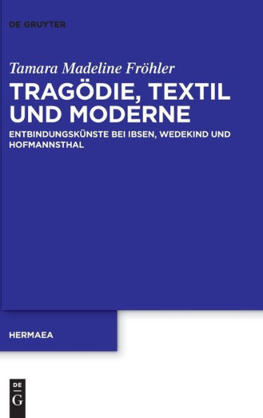 Tragödie, Textil Und Moderne: Entbindungskünste Bei Ibsen, Wedekind Und Hofmannsthal (Issn, 160) (German Edition)