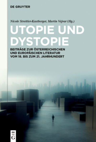Utopie Und Dystopie: Beiträge Zur Österreichischen Und Europäischen Literatur Vom 18. Bis Zum 21. Jahrhundert (German Edition)
