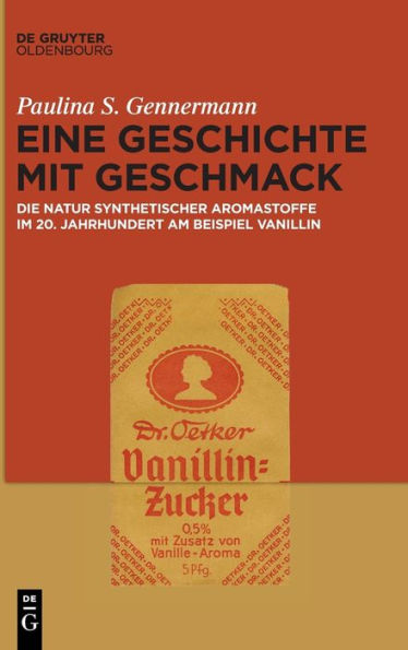 Eine Geschichte Mit Geschmack: Die Natur Synthetischer Aromastoffe Im 20. Jahrhundert Am Beispiel Vanillin (German Edition)